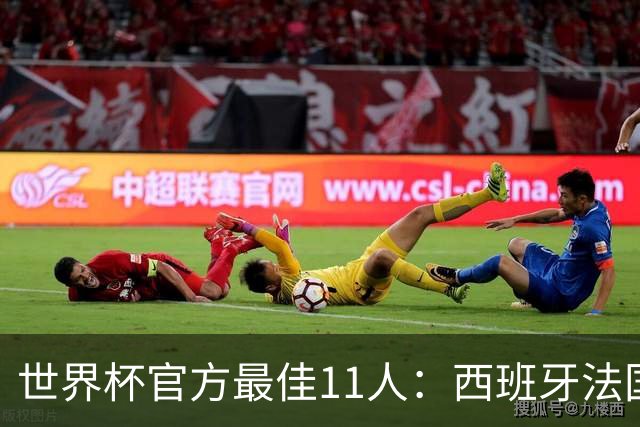 世界杯官方最佳11人：西班牙法国各占3席，门将位置爆冷