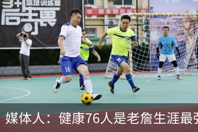 媒体人：健康76人是老詹生涯最强阵 但夺冠概率低大概率东决&次轮