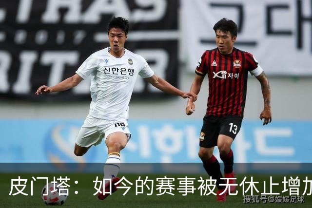 皮门塔：如今的赛事被无休止增加，我有些球员连续4年没怎么休假