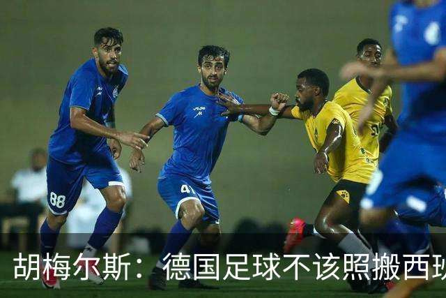 胡梅尔斯：德国足球不该照搬西班牙传控，而丢了看家本领