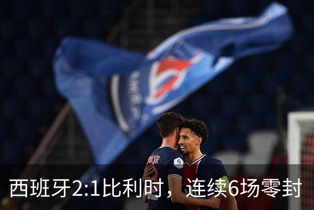 西班牙2:1比利时，连续6场零封“金身”被破，时隔16年晋级四强，半决赛将战法国